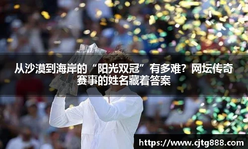 从沙漠到海岸的“阳光双冠”有多难？网坛传奇赛事的姓名藏着答案